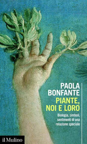 Piante, noi e loro. Biologia, simboli, sentimenti di una relazione speciale - Paola Bonfante - Libro Il Mulino 2026, Intersezioni | Libraccio.it