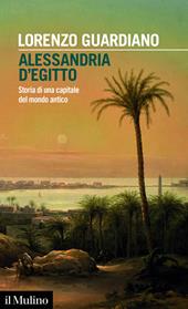 Alessandria d'Egitto. Storia di una capitale del mondo antico