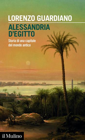 Alessandria d'Egitto. Storia di una capitale del mondo antico - Lorenzo Guardiano - Libro Il Mulino 2026, Intersezioni | Libraccio.it