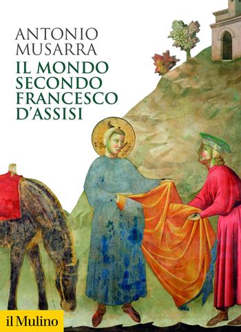 Il mondo secondo Francesco d'Assisi - Antonio Musarra - Libro Il Mulino 2026, Biblioteca storica | Libraccio.it