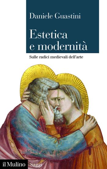 Estetica e modernità. Sulle radici medievali dell'arte - Daniele Guastini - Libro Il Mulino 2026, Saggi | Libraccio.it