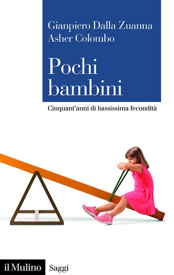 Pochi bambini. Cinquant'anni di bassissima fecondità - Gianpiero Dalla Zuanna, Asher Colombo - Libro Il Mulino 2026, Saggi | Libraccio.it