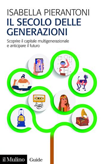 Il secolo delle generazioni. Scoprire il capitale multigenerazionale e anticipare il futuro - Isabella Pierantoni - Libro Il Mulino 2026, Guide | Libraccio.it