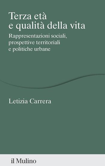Terza età e qualità della vita. Rappresentazioni sociali, prospettive territoriali e politiche urbane - Letizia Carrera - Libro Il Mulino 2026, Percorsi | Libraccio.it