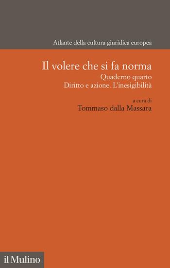 Il volere che si fa norma. Quaderno quarto. Diritto e azione. L'inesigibilità  - Libro Il Mulino 2026, Atlante della cultura giuridica europea | Libraccio.it