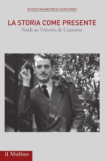 La storia come presente. Studi su Vittorio De Caprariis - Marta Herling, Davide Di Falco - Libro Il Mulino 2026, Pubblicazioni dell'Istituto italiano per gli studi storici | Libraccio.it