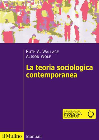 La teoria sociologica contemporanea - Ruth A. Wallace, Alison Wolf - Libro Il Mulino 2026, Manuali | Libraccio.it