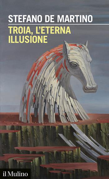 Troia, l'eterna illusione - Stefano De Martino - Libro Il Mulino 2026, Intersezioni | Libraccio.it