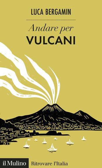 Andare per vulcani - Luca Bergamin - Libro Il Mulino 2026, Ritrovare l'Italia | Libraccio.it
