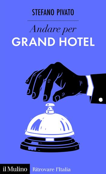 Andare per grand hotel - Stefano Pivato - Libro Il Mulino 2026, Ritrovare l'Italia | Libraccio.it