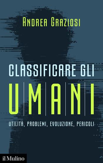 Classificare gli umani. Utilità, problemi, evoluzione e pericoli - Andrea Graziosi - Libro Il Mulino 2026, Contemporanea | Libraccio.it