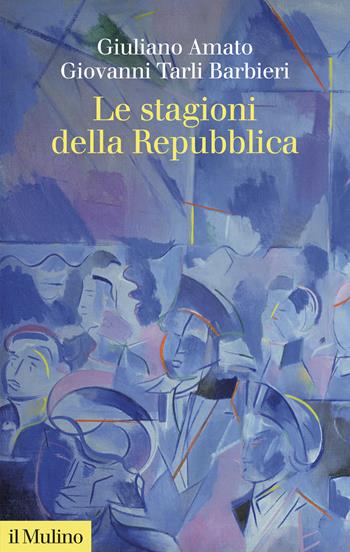 Le stagioni della Repubblica - Giuliano Amato, Giovanni Tarli Barbieri - Libro Il Mulino 2026, Collezione di testi e di studi | Libraccio.it