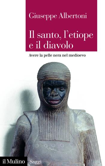 Il santo, l'etiope e il diavolo. Avere la pelle nera nel Medioevo - Giuseppe Albertoni - Libro Il Mulino 2026, Saggi | Libraccio.it