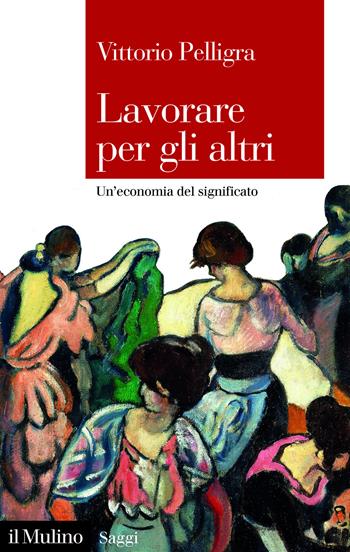 Lavorare per gli altri. Un'economia del significato - Vittorio Pelligra - Libro Il Mulino 2026, Saggi | Libraccio.it
