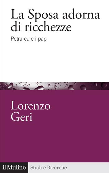 La sposa adorna di ricchezze. Petrarca e i papi - Lorenzo Geri - Libro Il Mulino 2026, Studi e ricerche | Libraccio.it
