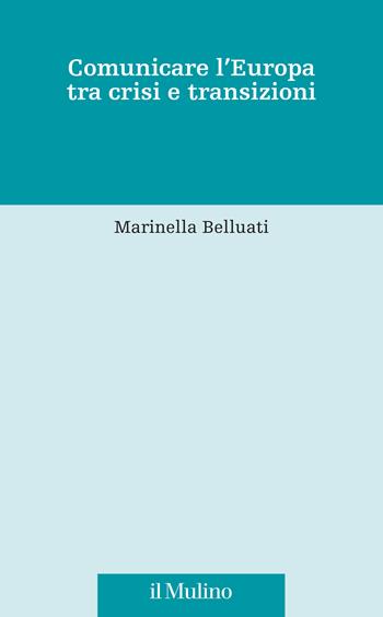 Comunicare l'Europa tra crisi e transizioni - Marinella Belluati - Libro Il Mulino 2026, Fonti e studi sul federalismo e sull'integrazione europea. Crie | Libraccio.it