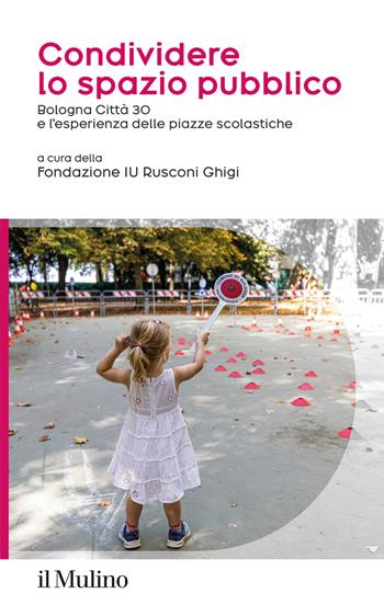 Condividere lo spazio pubblico. Bologna Città 30 e l'esperienza delle piazze scolastiche  - Libro Il Mulino 2026, Spazi e società | Libraccio.it