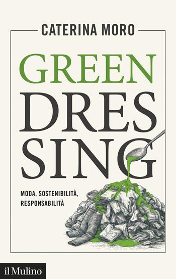 Green dressing. Moda, sostenibilità, responsabilità - Caterina Moro - Libro Il Mulino 2026, Contemporanea | Libraccio.it