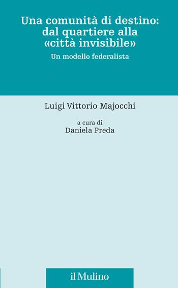 Una comunità di destino: dal quartiere alla «città invisibile». Un modello federalista - Luigi Vittorio Majocchi - Libro Il Mulino 2026, Fonti e studi sul federalismo e integrazione europea. Crie | Libraccio.it