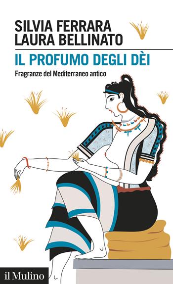 Il profumo degli dèi. Fragranze del Mediterraneo antico - Silvia Ferrara, Laura Bellinato - Libro Il Mulino 2026, Intersezioni | Libraccio.it