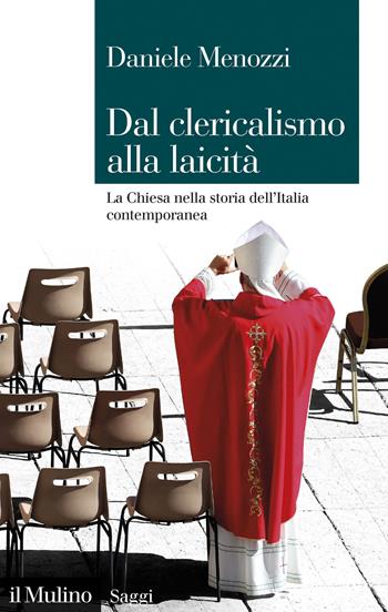 Dal clericalismo alla laicità. La Chiesa nella storia dell'Italia contemporanea - Daniele Menozzi - Libro Il Mulino 2026, Saggi | Libraccio.it