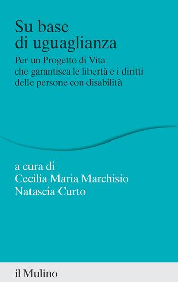 Su base di uguaglianza. Per un progetto di vita che garantisca le libertà e i diritti delle persone con disabilità - Natascia Curto - Libro Il Mulino 2026, Percorsi | Libraccio.it