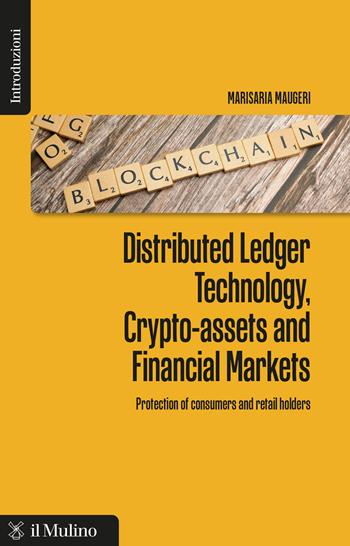 Distributed ledger technology, crypto-assets and financial markets. Protection of consumers and retail holders - Marisaria Maugeri - Libro Il Mulino 2026, Introduzioni | Libraccio.it