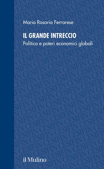 Il grande intreccio. Politica e poteri economici globali - Maria Rosaria Ferrarese - Libro Il Mulino 2026, Studi e ricerche Cesifin | Libraccio.it
