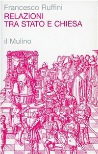 Relazioni tra Stato e Chiesa - Francesco Ruffini - Libro Il Mulino 1982, Religione e società | Libraccio.it