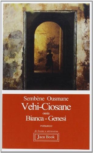 Vehi-Ciosane ossia Bianca-Genesi - Sembène Ousmane - Libro Jaca Book 2007, Di fronte e attraverso. Fiction | Libraccio.it