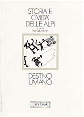 Storia e civiltà delle Alpi. Vol. 2: Destino umano