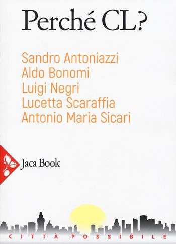 Perché CL? - Sandro Antoniazzi, Aldo Bonomi, Luigi Negri - Libro Jaca Book 2018, Città possibile | Libraccio.it
