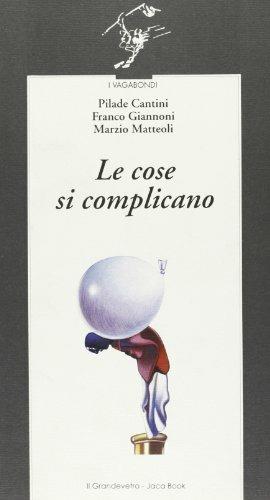 Le cose si complicano - Pilade Cantini, Franco Giannoni, Marzio Matteoli - Libro Jaca Book 1999, I vagabondi | Libraccio.it