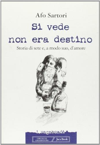 Si vede non era destino. Storia di sete e, a modo suo, d'amore - Afo Sartori - Libro Jaca Book 2000, I vagabondi | Libraccio.it