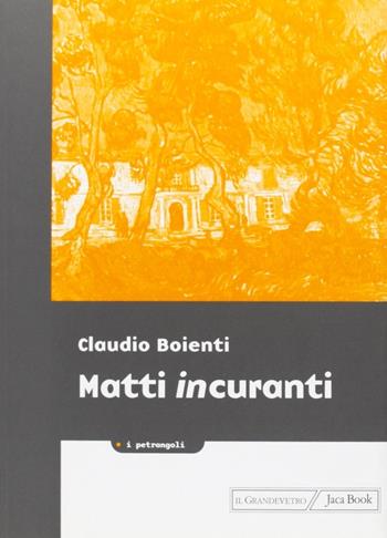Matti in-curanti - Claudio Boienti - Libro Jaca Book 2000, I petrangoli | Libraccio.it