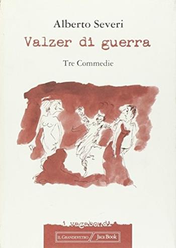 Il valzer della guerra. Teatro - Alberto Severi - Libro Jaca Book 2000, I vagabondi | Libraccio.it