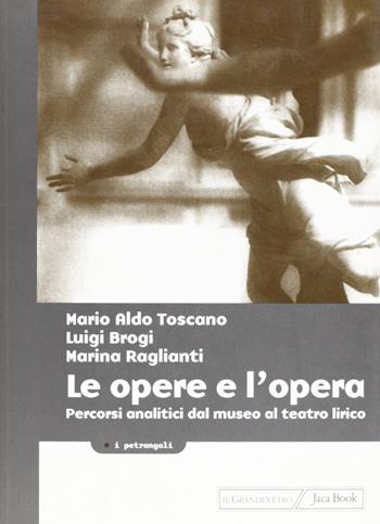 Le opere e l'opera. Percorsi analitici dal museo al teatro lirico - Mario A. Toscano, Luigi Brogi, Marina Raglianti - Libro Jaca Book 2000, I petrangoli | Libraccio.it