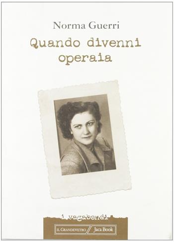 Quando diventai operaia - Norma Guerri - Libro Jaca Book 2001, I vagabondi | Libraccio.it