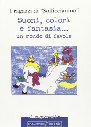 Suoni, colori e fantasia... Un mondo di favole  - Libro Jaca Book 2001, I vagabondi | Libraccio.it