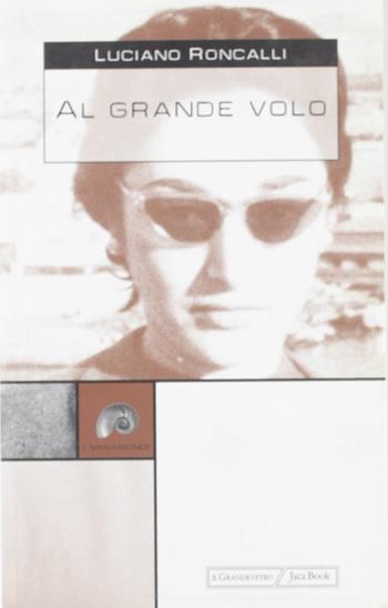 Al grande volo - Luciano Roncalli - Libro Jaca Book 2003, I vagabondi | Libraccio.it