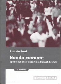 Mondo comune. Spazio pubblico e libertà in Hannah Arendt - Rosaria Parri - Libro Jaca Book 2003, I petrangoli | Libraccio.it
