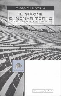 Il girone di non-ritorno. Cronaca di morte e di pallone - Diego Mariottini - Libro Jaca Book 2005, I vagabondi | Libraccio.it