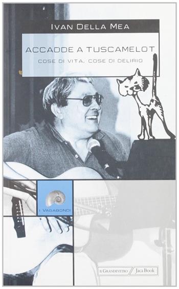 Accadde a Tuscamelot. Cose di vita, cose di delirio - Ivan Della Mea - Libro Jaca Book 2005, I vagabondi | Libraccio.it