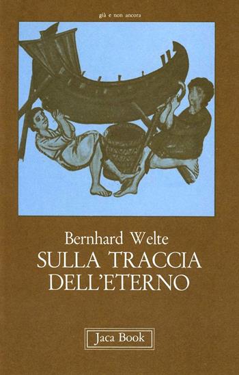 Sulla traccia dell'eterno - Bernhard Welte - Libro Jaca Book 1976, Già e non ancora | Libraccio.it