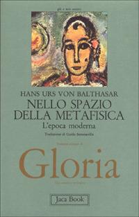 Gloria. Una estetica teologica. Vol. 5: Nello spazio della metafisica: l'Epoca moderna - Hans Urs von Balthasar - Libro Jaca Book 1991, Già e non ancora. Opere di Balthasar | Libraccio.it