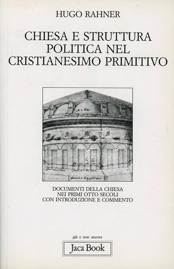 Chiesa e struttura politica nel cristianesimo primitivo. Documenti della Chiesa nei primi otto secoli - Hugo Rahner - Libro Jaca Book 2003, Già e non ancora | Libraccio.it