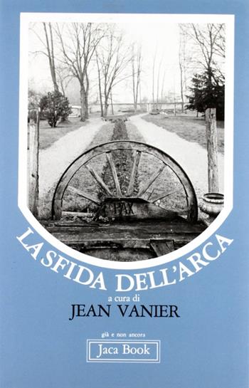 La sfida dell'arca - Jean Vanier - Libro Jaca Book 1984, Già e non ancora | Libraccio.it