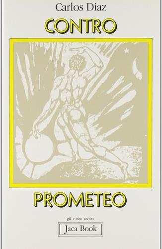 Contro Prometeo - Carlos Diaz - Libro Jaca Book 1984, Già e non ancora | Libraccio.it
