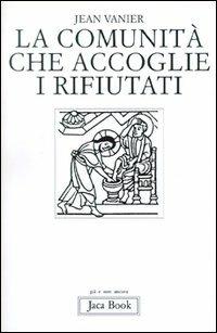 La comunità che accoglie i rifiutati - Jean Vanier - Libro Jaca Book 1997, Già e non ancora | Libraccio.it