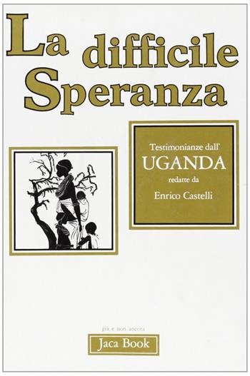 La difficile speranza. Testimonianze dall'Uganda  - Libro Jaca Book 1986, Già e non ancora | Libraccio.it